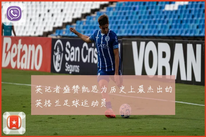 英记者盛赞凯恩为历史上最杰出的英格兰足球运动员